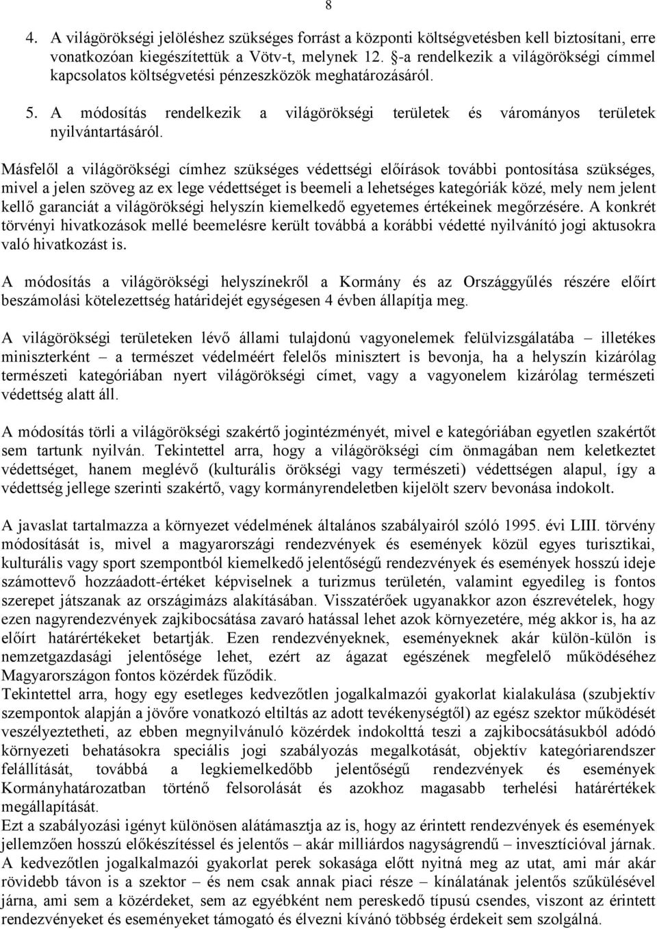 Másfelől a világörökségi címhez szükséges védettségi előírások további pontosítása szükséges, mivel a jelen szöveg az ex lege védettséget is beemeli a lehetséges kategóriák közé, mely nem jelent