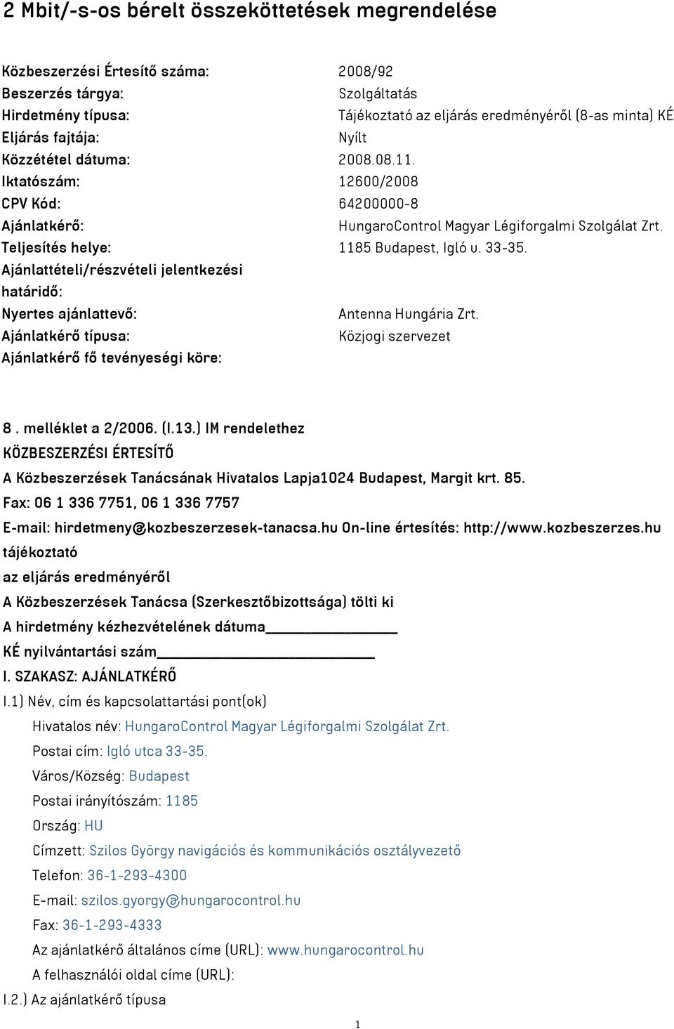 Ajánlattételi/részvételi jelentkezési határidő: Nyertes ajánlattevő: Antenna Hungária Zrt. Ajánlatkérő típusa: Közjogi szervezet Ajánlatkérő fő tevényeségi köre: 8. melléklet a 2/2006. (I.13.