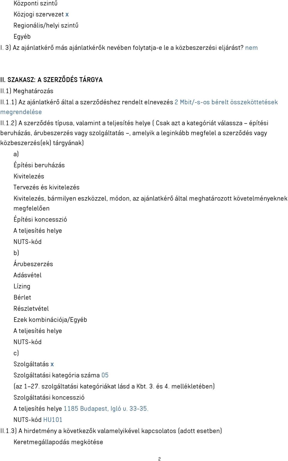 kategóriát válassza építési beruházás árubeszerzés vagy szolgáltatás amelyik a leginkább megfelel a szerződés vagy közbeszerzés(ek) tárgyának) a) Építési beruházás Kivitelezés Tervezés és kivitelezés