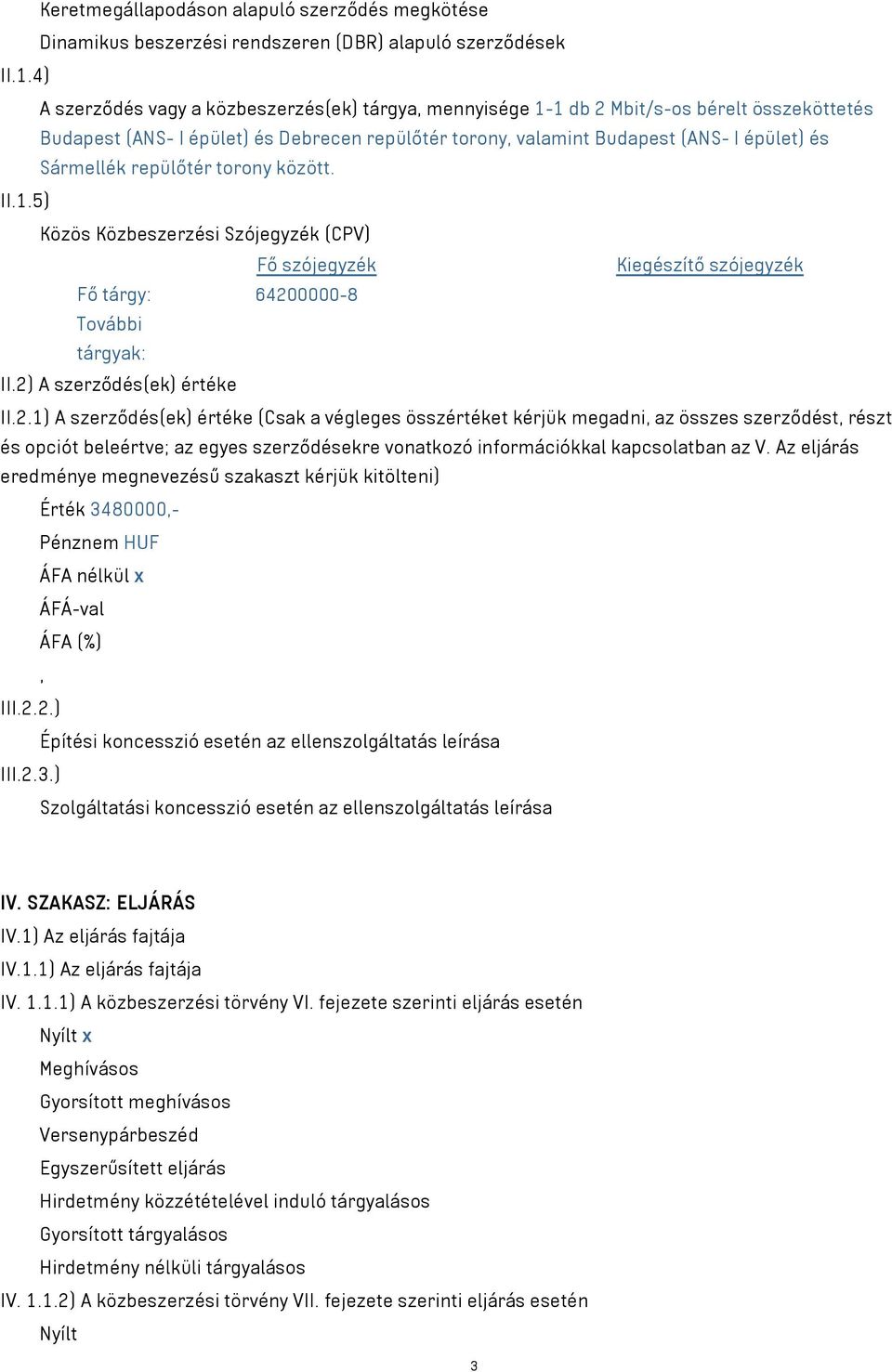 repülőtér torony között. II.1.5) Közös Közbeszerzési Szójegyzék (CPV) Fő szójegyzék Kiegészítő szójegyzék Fő tárgy: 6420