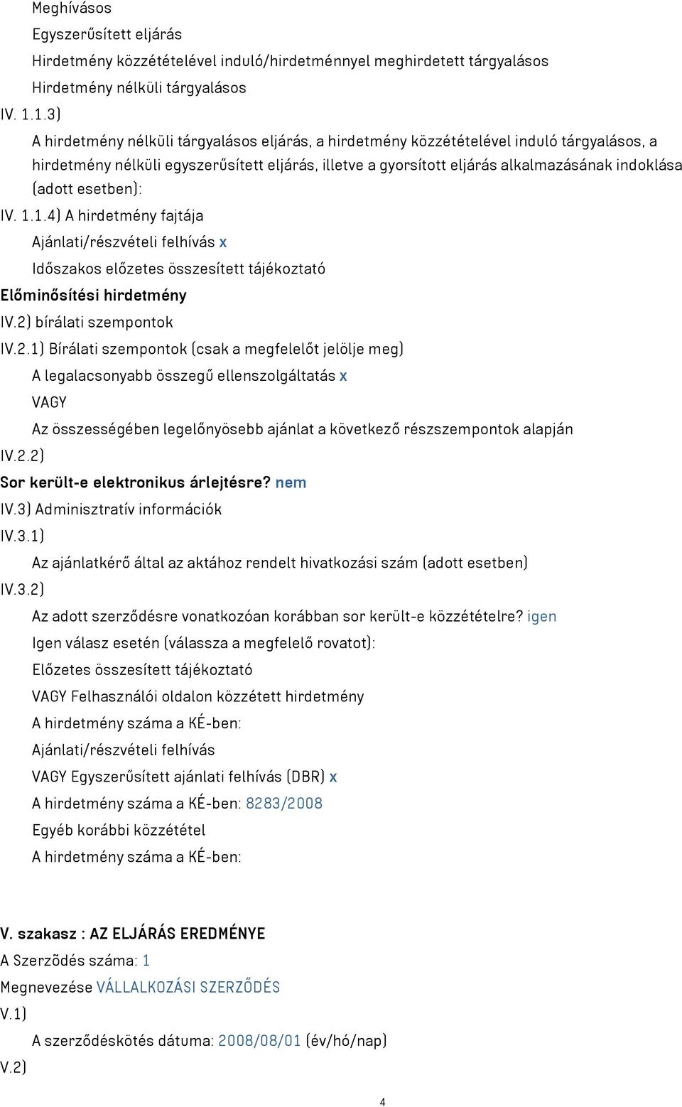 esetben): IV. 1.1.4) A hirdetmény fajtája Ajánlati/részvételi felhívás x Időszakos előzetes összesített tájékoztató Előminősítési hirdetmény IV.2)