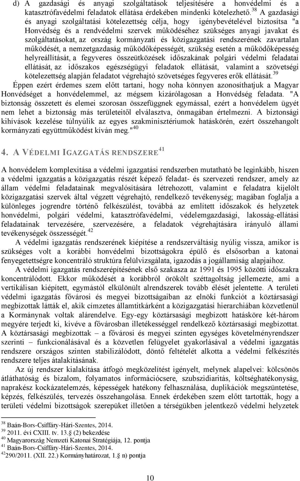 kormányzati és közigazgatási rendszerének zavartalan működését, a nemzetgazdaság működőképességét, szükség esetén a működőképesség helyreállítását, a fegyveres összeütközések időszakának polgári