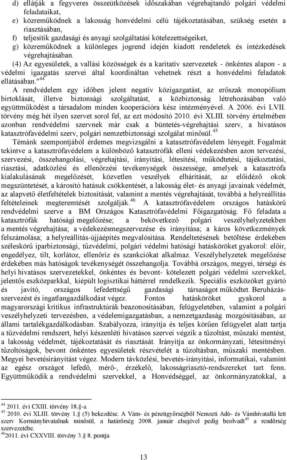 (4) Az egyesületek, a vallási közösségek és a karitatív szervezetek - önkéntes alapon - a védelmi igazgatás szervei által koordináltan vehetnek részt a honvédelmi feladatok ellátásában.