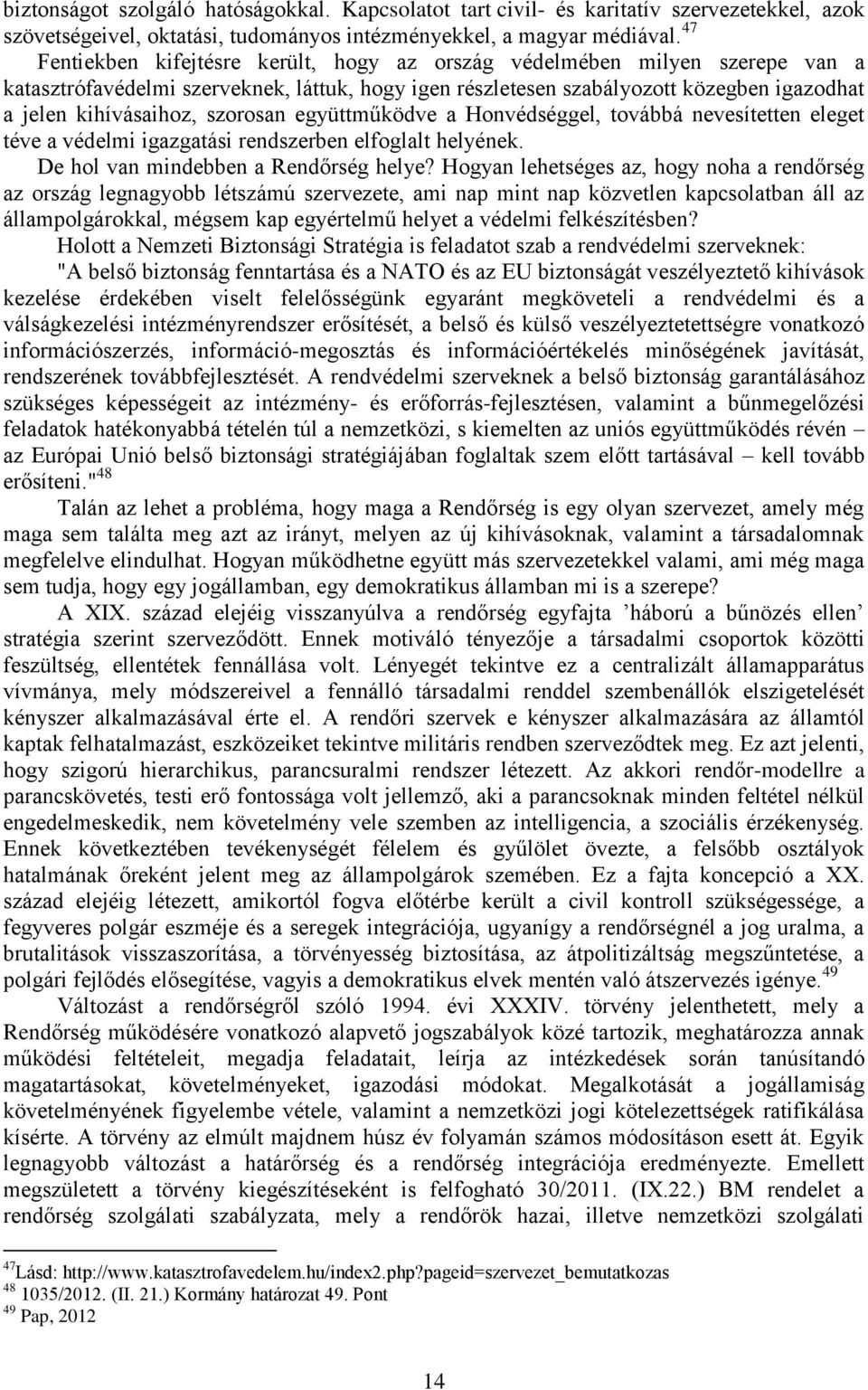 szorosan együttműködve a Honvédséggel, továbbá nevesítetten eleget téve a védelmi igazgatási rendszerben elfoglalt helyének. De hol van mindebben a Rendőrség helye?