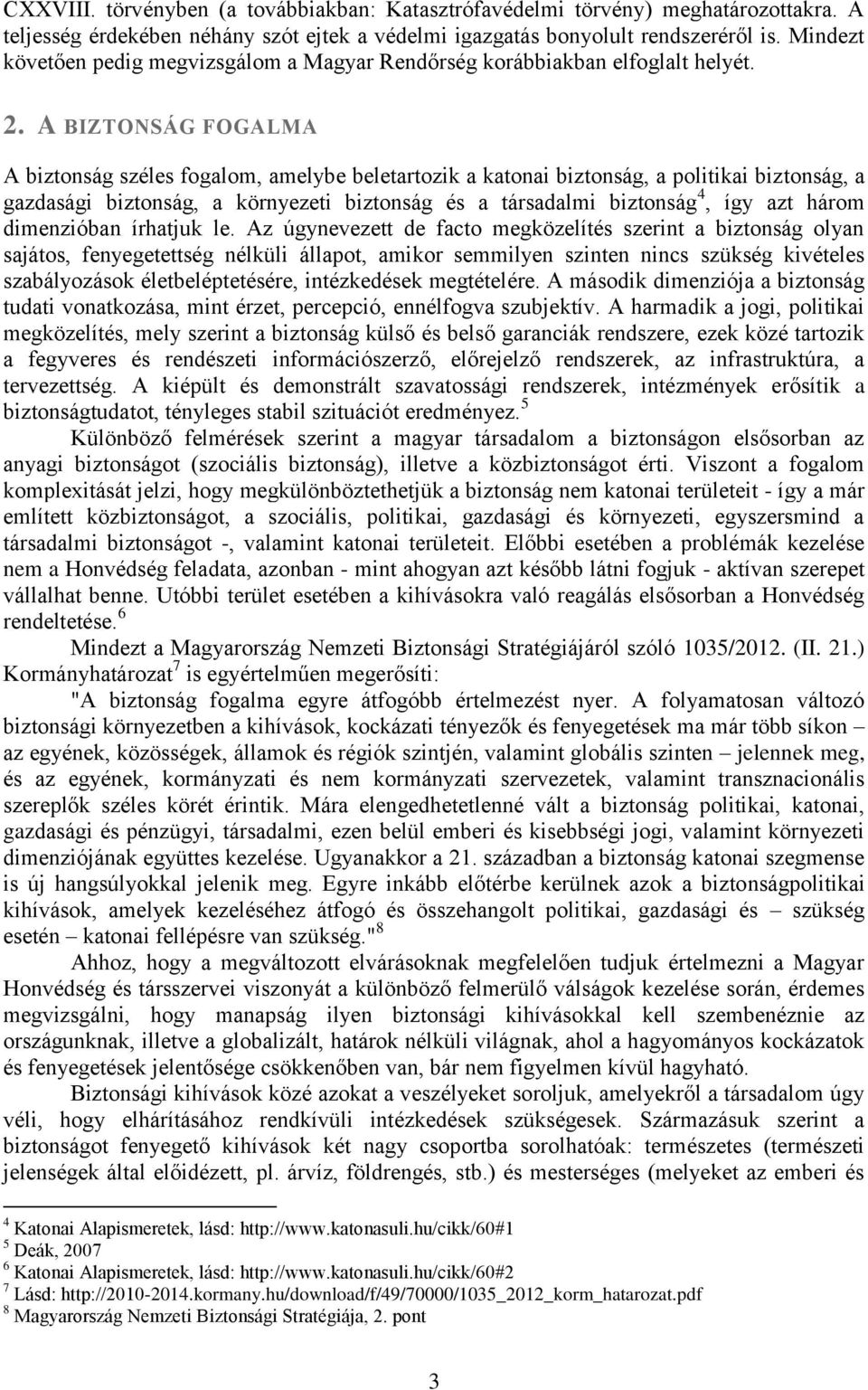 A BIZTONSÁG FOGALMA A biztonság széles fogalom, amelybe beletartozik a katonai biztonság, a politikai biztonság, a gazdasági biztonság, a környezeti biztonság és a társadalmi biztonság 4, így azt