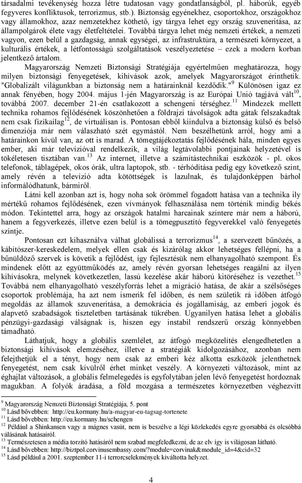 Továbbá tárgya lehet még nemzeti értékek, a nemzeti vagyon, ezen belül a gazdagság, annak egységei, az infrastruktúra, a természeti környezet, a kulturális értékek, a létfontosságú szolgáltatások