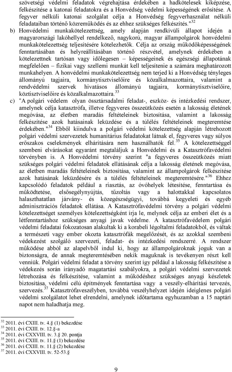 " 32 b) Honvédelmi munkakötelezettség, amely alapján rendkívüli állapot idején a magyarországi lakóhellyel rendelkező, nagykorú, magyar állampolgárok honvédelmi munkakötelezettség teljesítésére