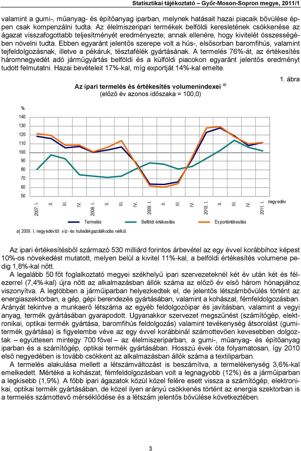 Ebben egyaránt jelentős szerepe volt a hús-, elsősorban baromfihús, valamint tejfeldolgozásnak, illetve a pékáruk, tésztafélék gyártásának.