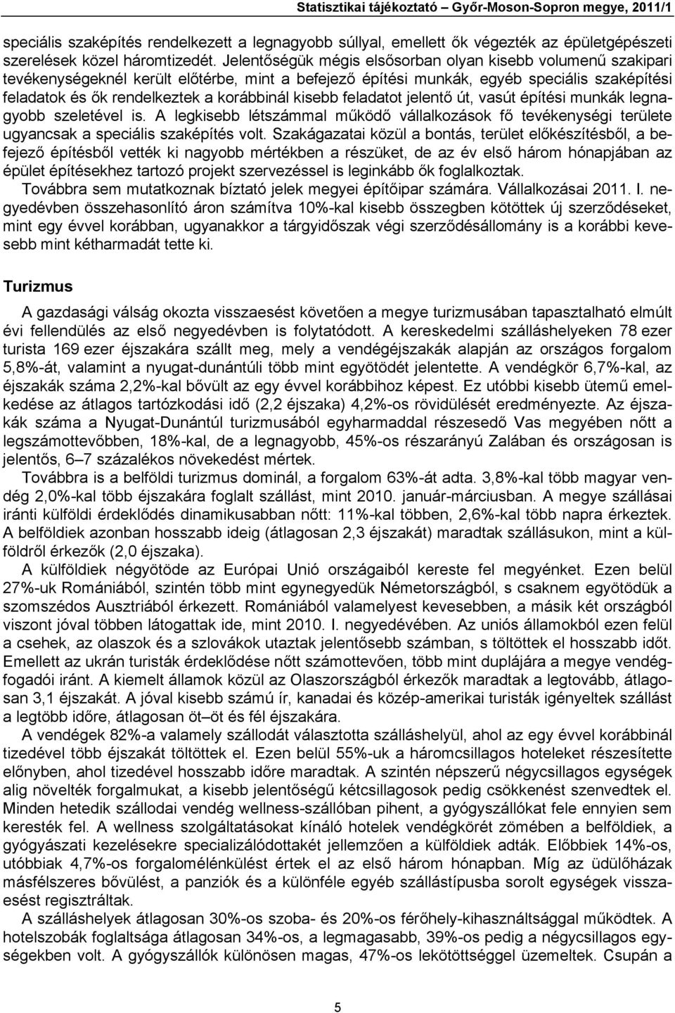 kisebb feladatot jelentő út, vasút építési munkák legnagyobb szeletével is. A legkisebb létszámmal működő vállalkozások fő tevékenységi területe ugyancsak a speciális szaképítés volt.