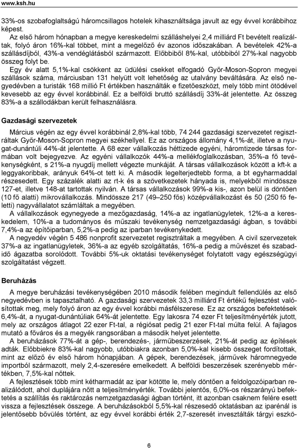 A bevételek 42%-a szállásdíjból, 43%-a vendéglátásból származott. Előbbiből 8%-kal, utóbbiból 27%-kal nagyobb összeg folyt be.