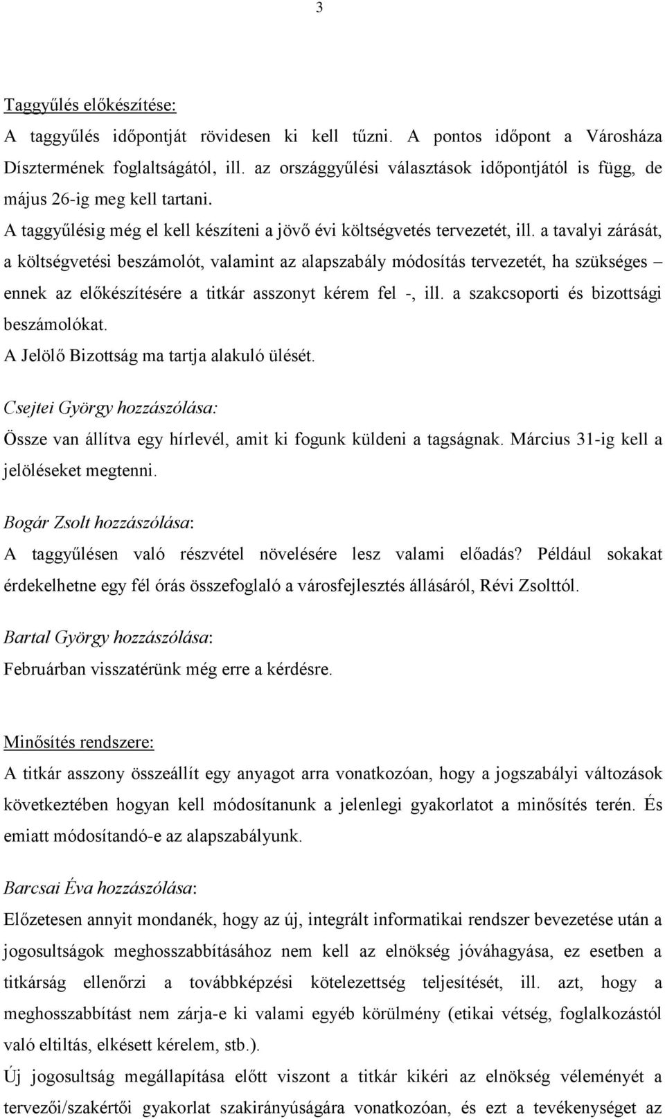 a tavalyi zárását, a költségvetési beszámolót, valamint az alapszabály módosítás tervezetét, ha szükséges ennek az előkészítésére a titkár asszonyt kérem fel -, ill.