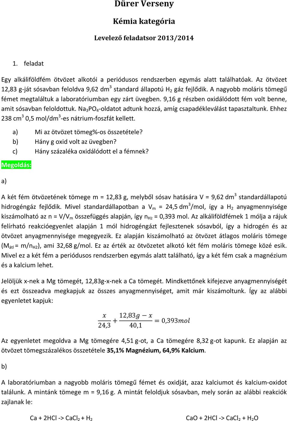 9,16 g részben oxidálódott fém volt benne, amit sósavban feloldottuk. Na PO 4 -oldatot adtunk hozzá, amíg csapadékleválást tapasztaltunk. Ehhez 28 cm 0,5 / -es nátrium-foszfát kellett.