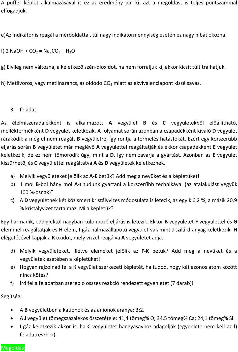 f) 2 NaOH + CO 2 = Na 2 CO + H 2 O g) Elvileg nem változna, a keletkező szén-dioxidot, ha nem forraljuk ki, akkor kicsit túltitrálhatjuk.