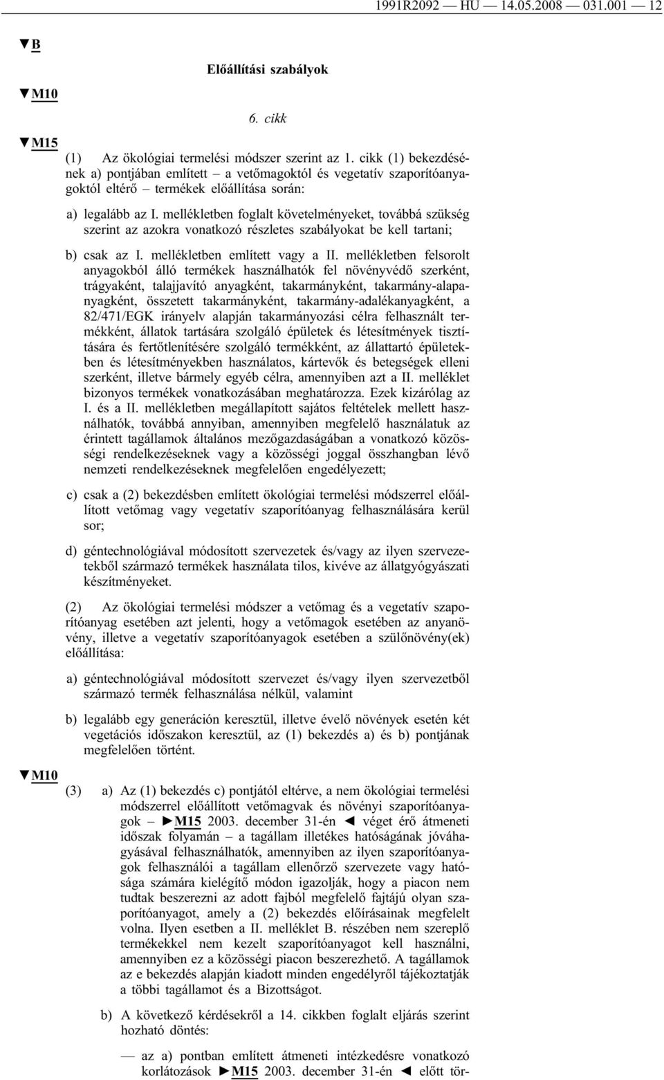 mellékletben foglalt követelményeket, továbbá szükség szerint az azokra vonatkozó részletes szabályokat be kell tartani; b) csak az I. mellékletben említett vagy a II.