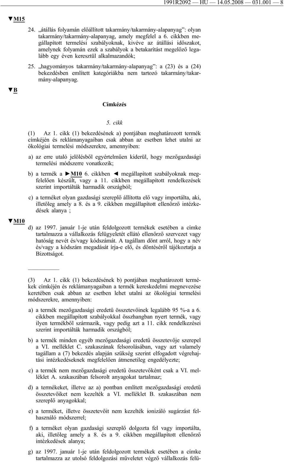 hagyományos takarmány/takarmány-alapanyag : a (23) és a (24) bekezdésben említett kategóriákba nem tartozó takarmány/takarmány-alapanyag. Címkézés 5. cikk (1) Az 1.