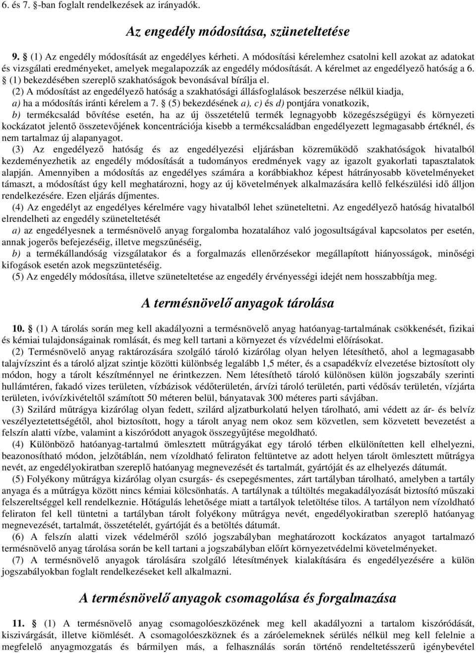 (1) bekezdésében szereplő szakhatóságok bevonásával bírálja el. (2) A módosítást az engedélyező hatóság a szakhatósági állásfoglalások beszerzése nélkül kiadja, a) ha a módosítás iránti kérelem a 7.