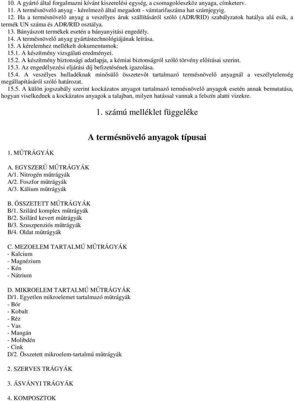 A termésnövelő anyag gyártástechnológiájának leírása. 15. A kérelemhez mellékelt dokumentumok: 15.1. A készítmény vizsgálati eredményei. 15.2.