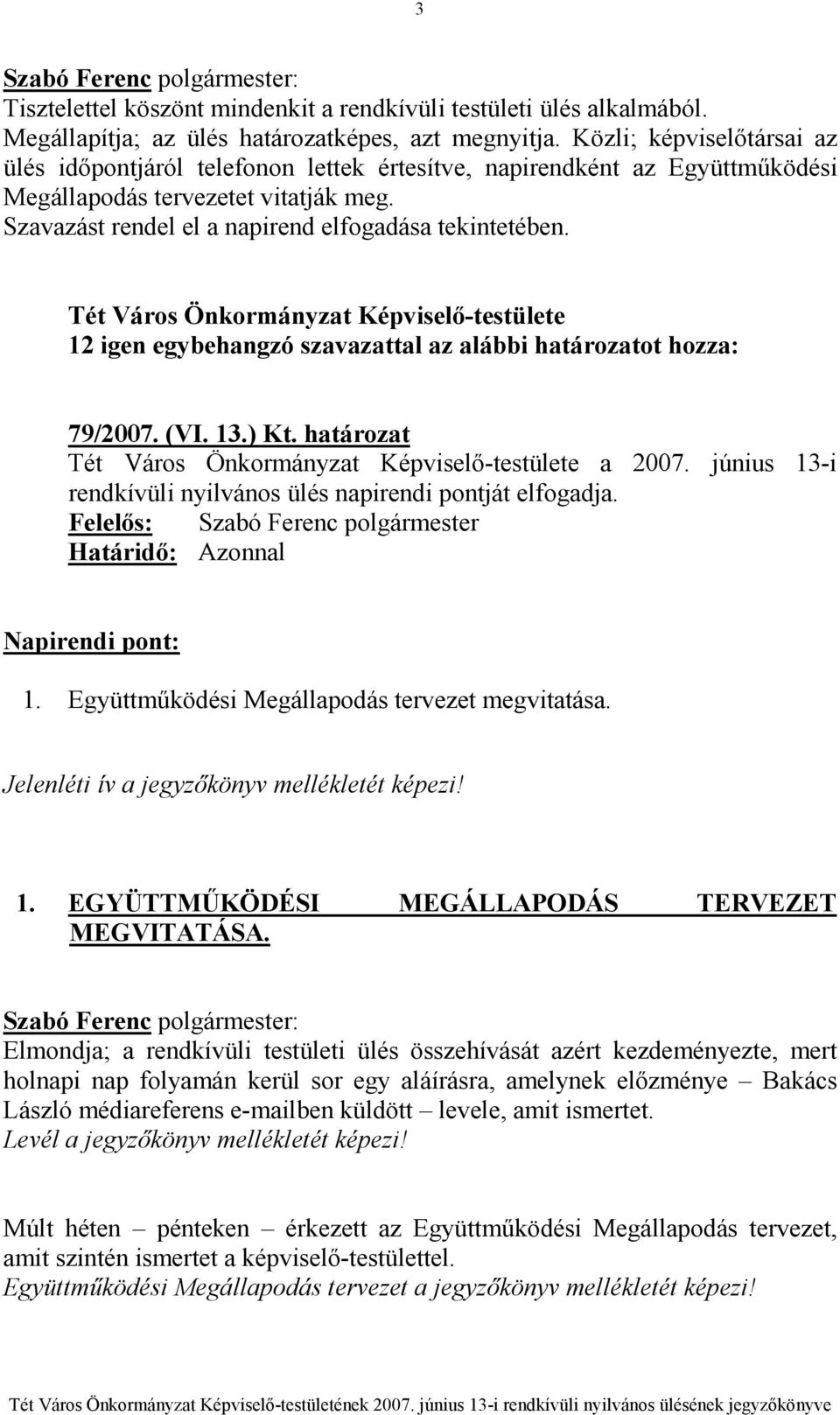 Tét Város Önkormányzat Képviselı-testülete 12 igen egybehangzó szavazattal az alábbi határozatot hozza: 79/2007. (VI. 13.) Kt. határozat Tét Város Önkormányzat Képviselı-testülete a 2007.
