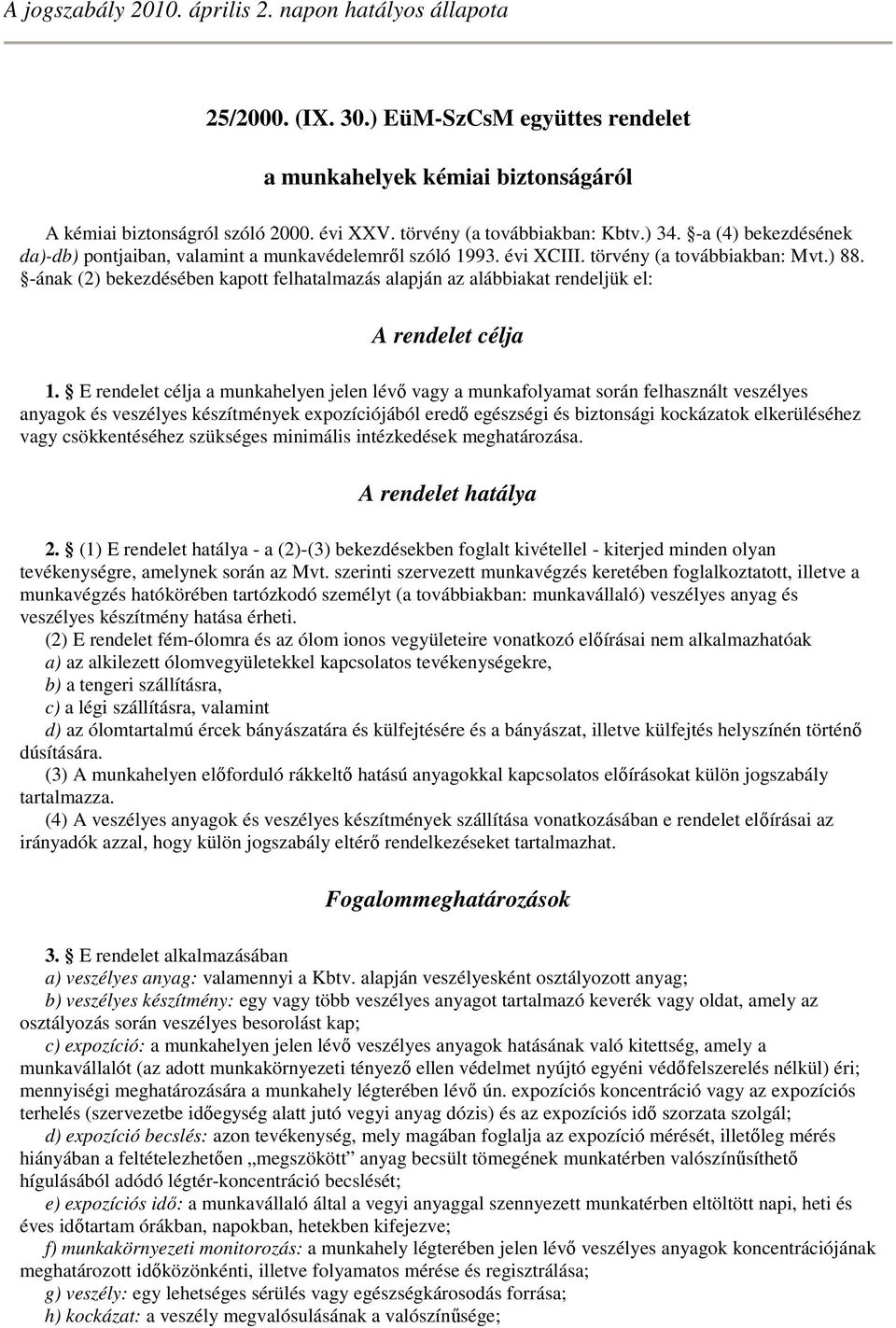 -ának (2) bekezdésében kapott felhatalmazás alapján az alábbiakat rendeljük el: A rendelet célja 1.