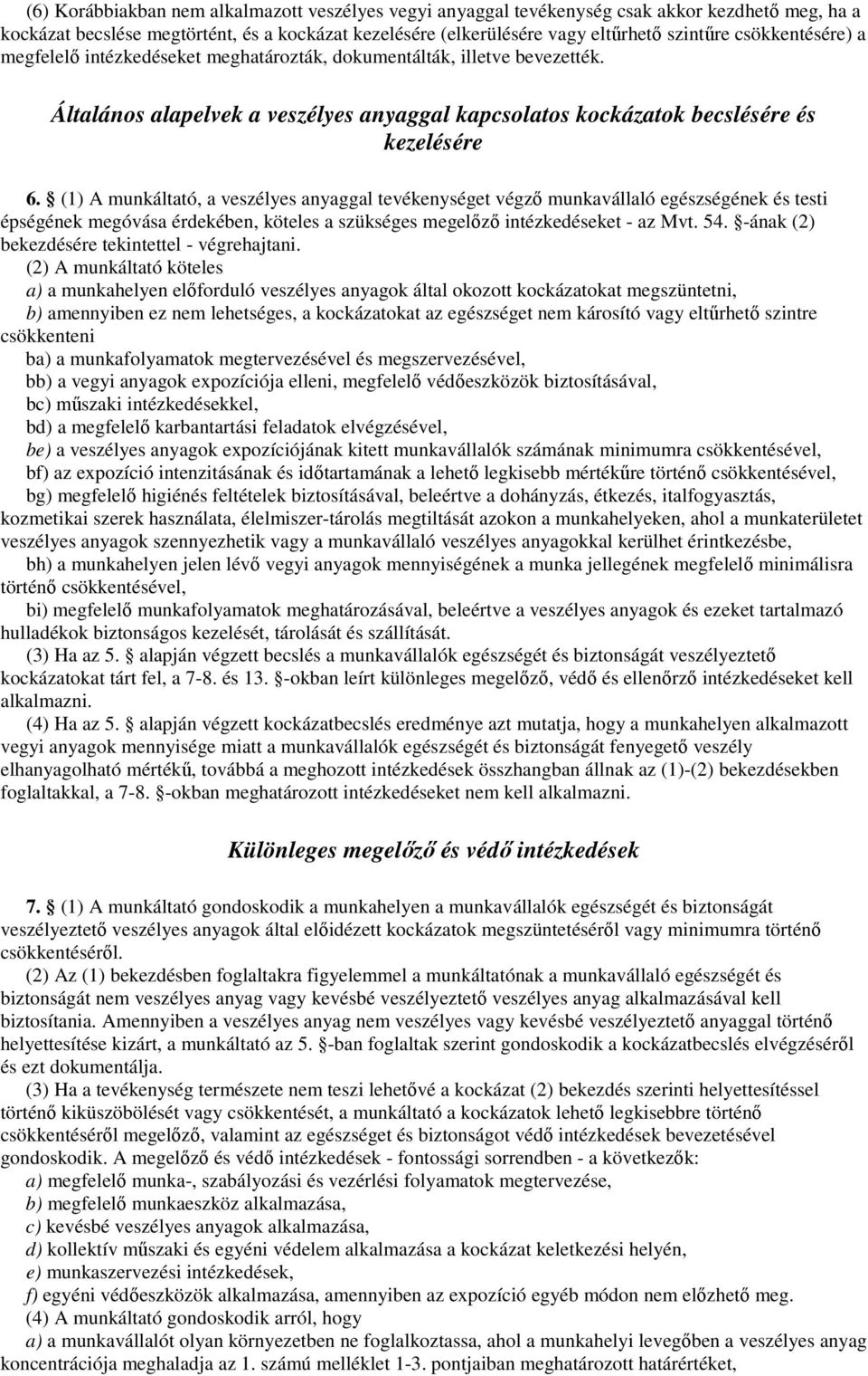 (1) A munkáltató, a veszélyes anyaggal tevékenységet végzı munkavállaló egészségének és testi épségének megóvása érdekében, köteles a szükséges megelızı intézkedéseket - az Mvt. 54.