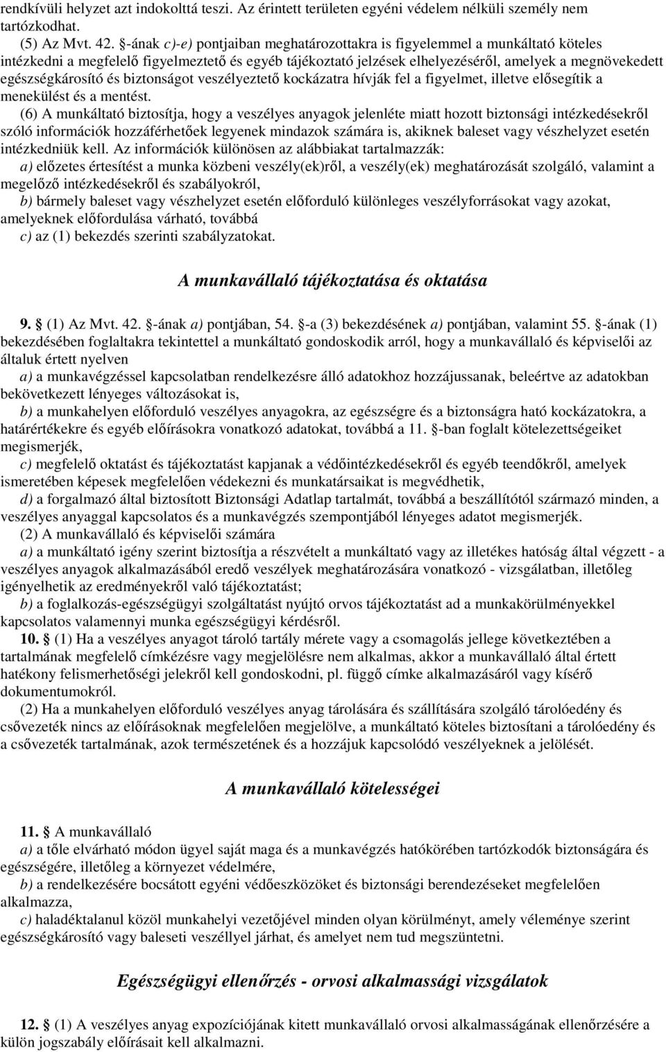 egészségkárosító és biztonságot veszélyeztetı kockázatra hívják fel a figyelmet, illetve elısegítik a menekülést és a mentést.