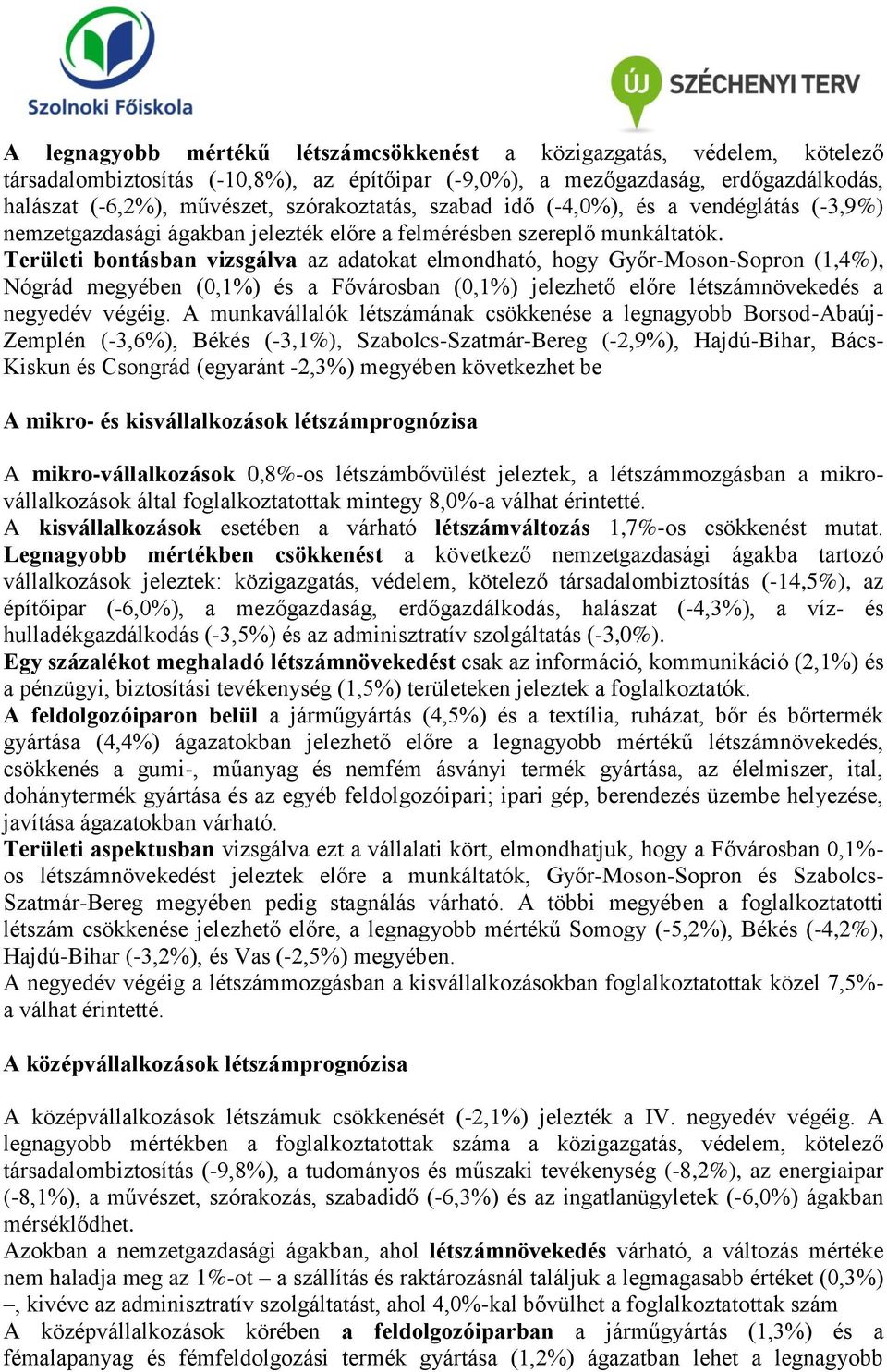 Területi bontásban vizsgálva az adatokat elmondható, hogy Győr-Moson-Sopron (1,4%), Nógrád megyében (0,1%) és a Fővárosban (0,1%) jelezhető előre létszámnövekedés a negyedév végéig.