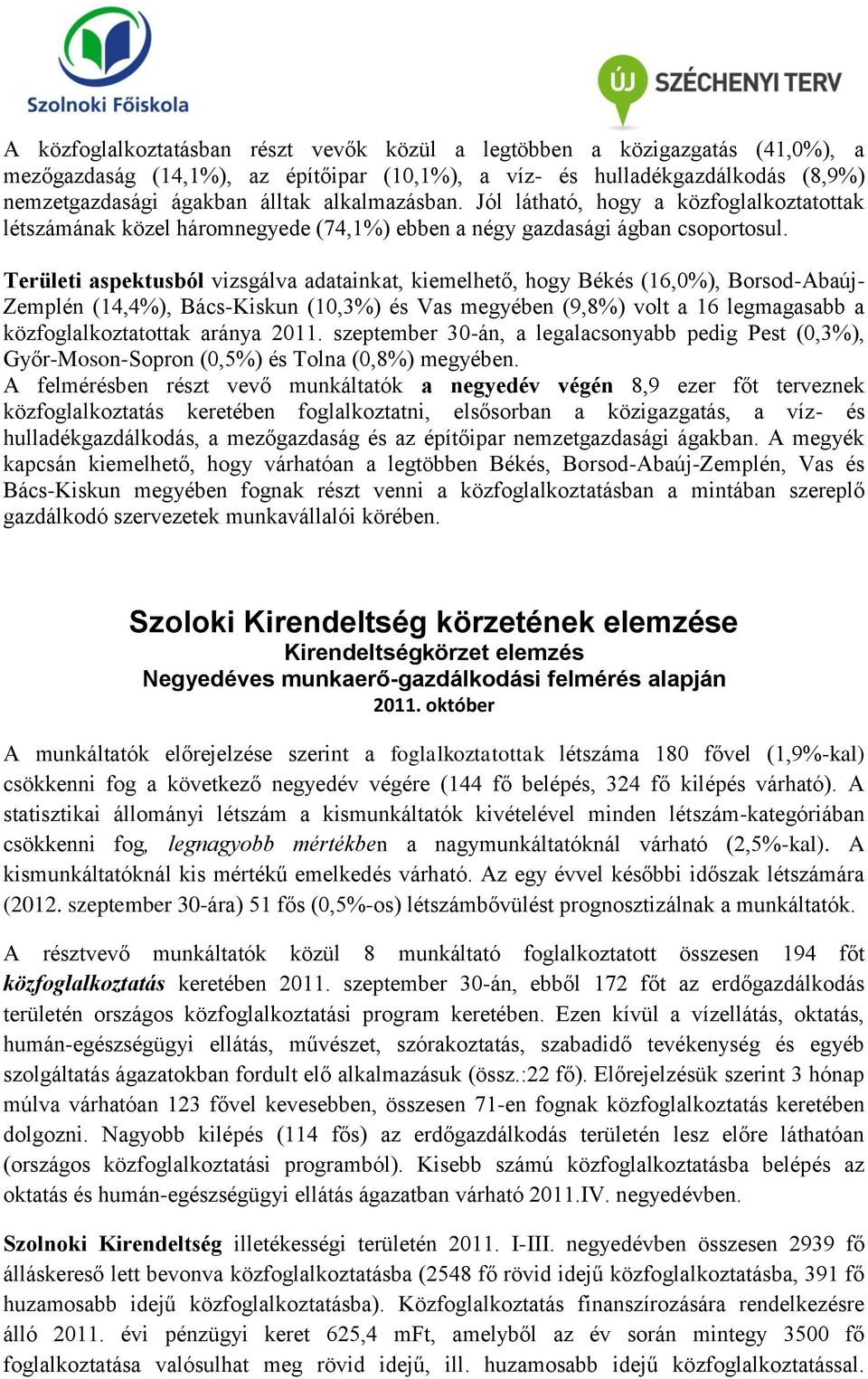 Területi aspektusból vizsgálva adatainkat, kiemelhető, hogy Békés (16,0%), Borsod-Abaúj- Zemplén (14,4%), Bács-Kiskun (10,3%) és Vas megyében (9,8%) volt a 16 legmagasabb a közfoglalkoztatottak