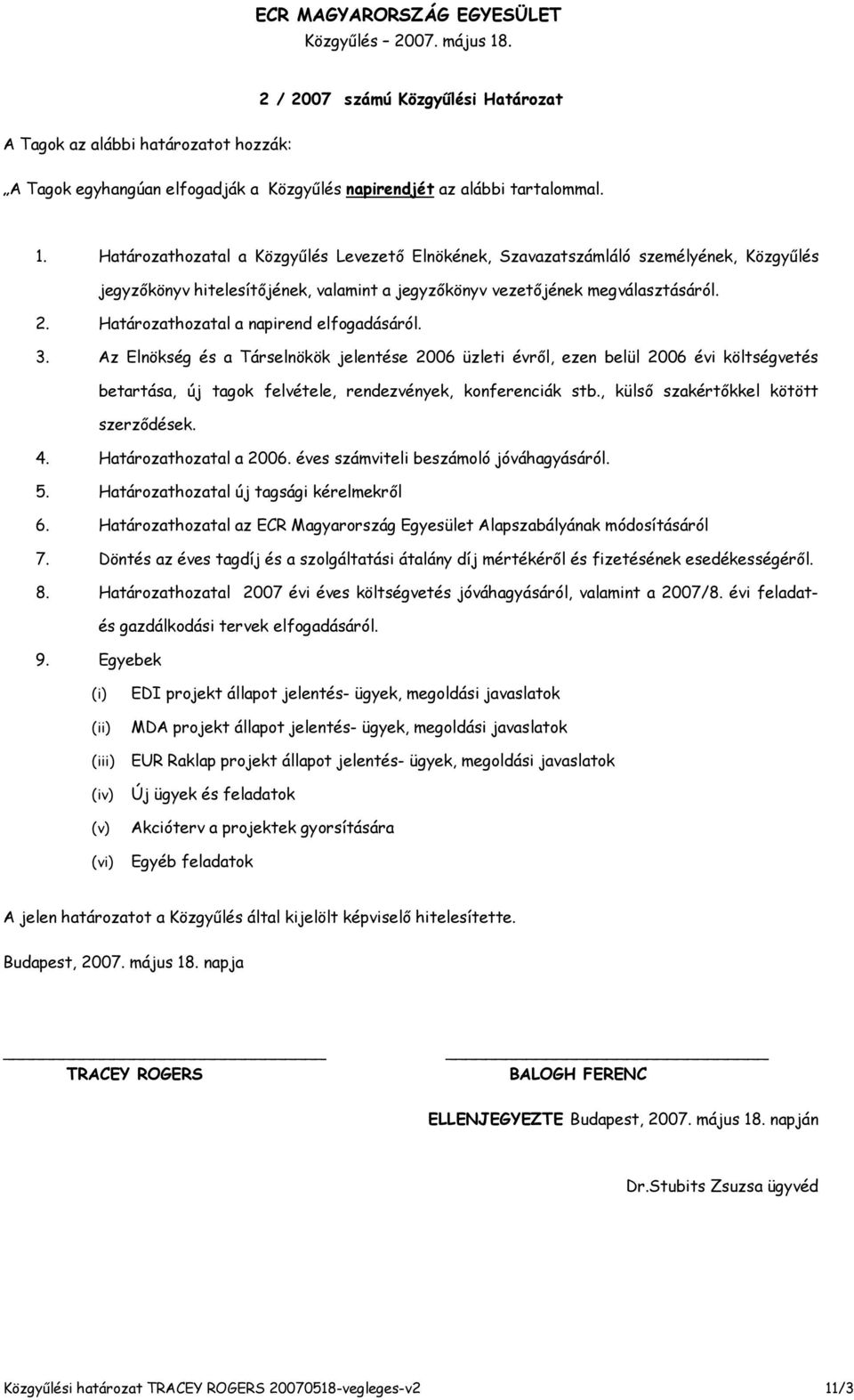 Határozathozatal a napirend elfogadásáról. 3. Az Elnökség és a Társelnökök jelentése 2006 üzleti évrıl, ezen belül 2006 évi költségvetés betartása, új tagok felvétele, rendezvények, konferenciák stb.