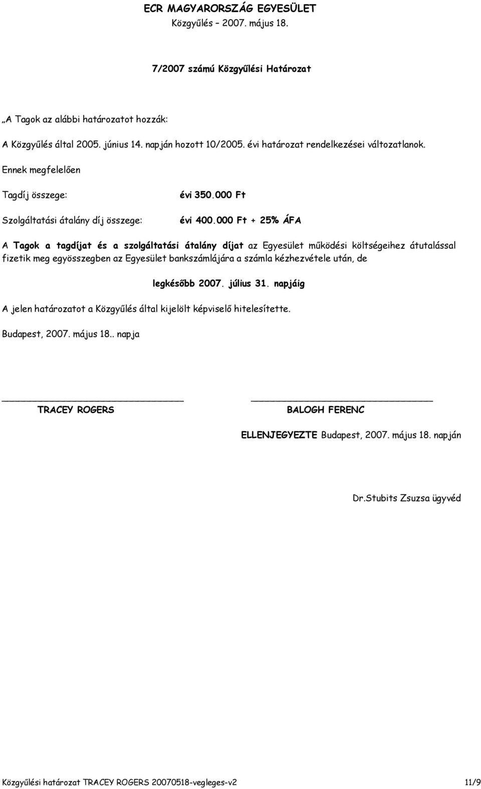 000 Ft + 25% ÁFA A Tagok a tagdíjat és a szolgáltatási átalány díjat az Egyesület mőködési költségeihez átutalással fizetik meg