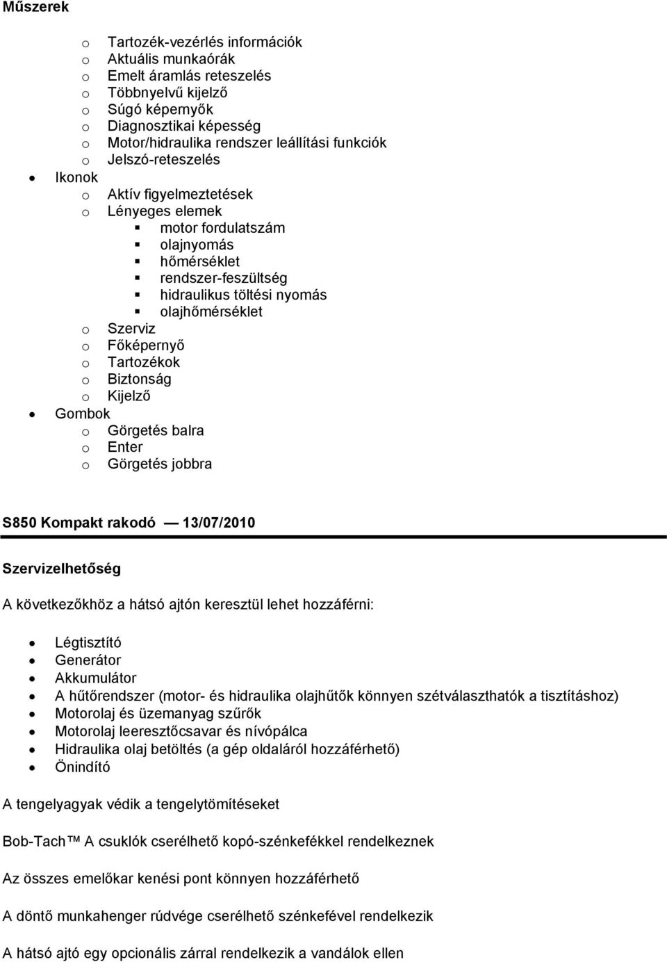 Tartozékok o Biztonság o Kijelző Gombok o Görgetés balra o Enter o Görgetés jobbra Szervizelhetőség A következőkhöz a hátsó ajtón keresztül lehet hozzáférni: Légtisztító Generátor Akkumulátor A