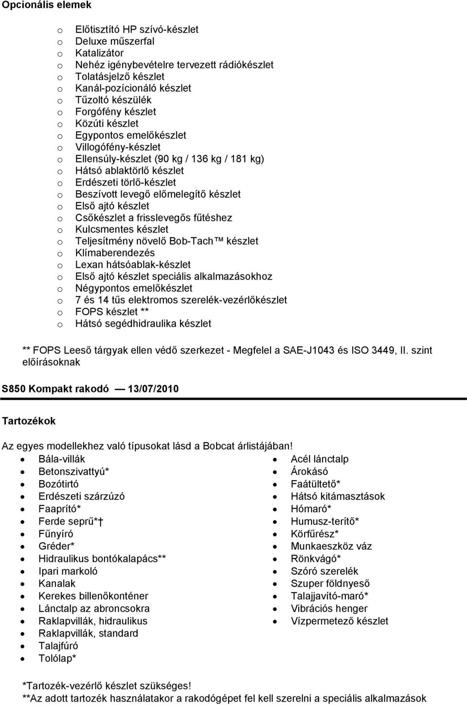 előmelegítő készlet o Első ajtó készlet o Csőkészlet a frisslevegős fűtéshez o Kulcsmentes készlet o Teljesítmény növelő Bob-Tach készlet o Klímaberendezés o Lexan hátsóablak-készlet o Első ajtó