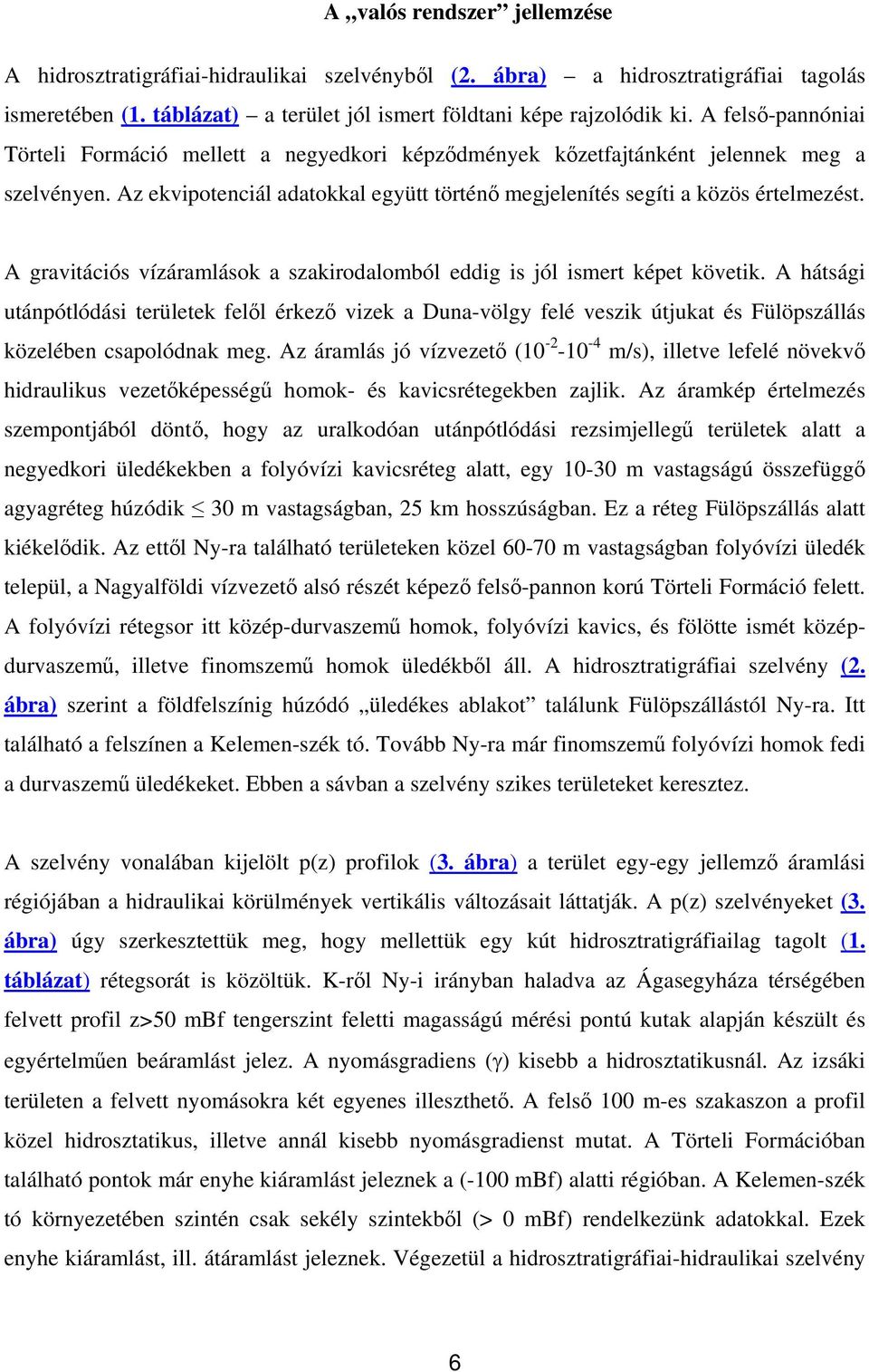 A gravitációs vízáramlások a szakirodalomból eddig is jól ismert képet követik.