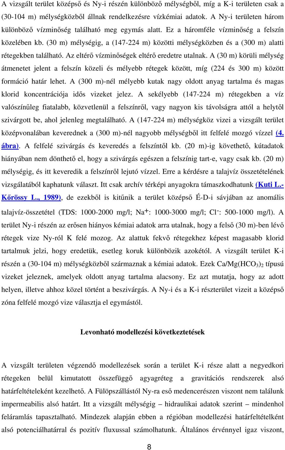 (30 m) mélységig, a (147-224 m) közötti mélységközben és a (300 m) alatti rétegekben található. Az eltérő vízminőségek eltérő eredetre utalnak.