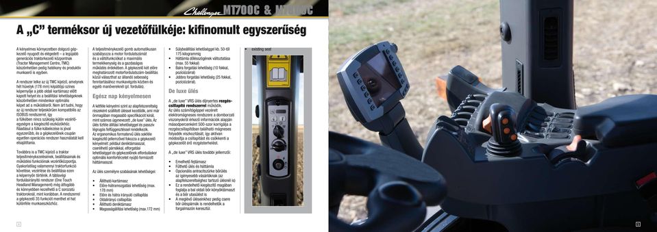 A rendszer lelke az új TMC kijelző, amelynek hét hüvelyk (178 mm) képátlójú színes képernyője a jobb oldali kartámasz előtt kapott helyet és a beállítási lehetőségeknek köszönhetően mindenkor