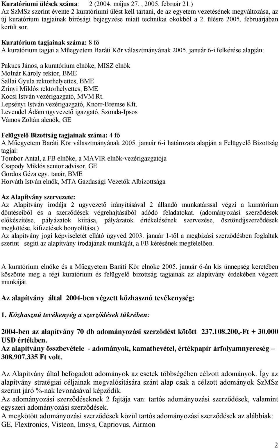 februárjában került sor. Kuratórium tagjainak száma: 8 fő A kuratórium tagjai a Műegyetem Baráti Kör választmányának 2005.