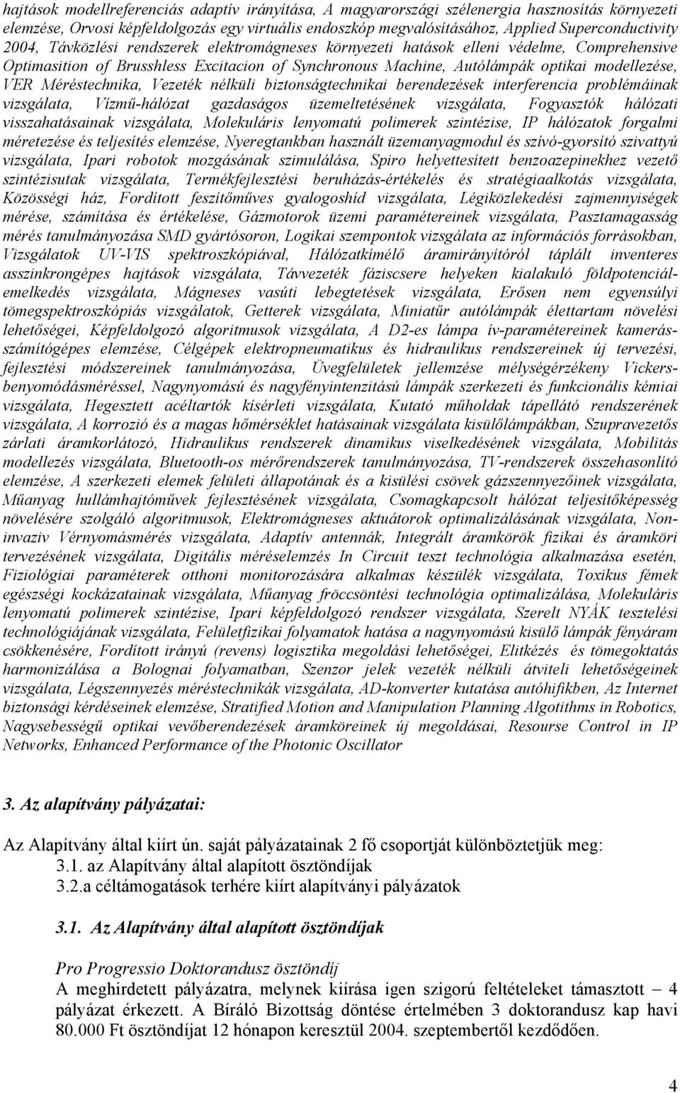 Méréstechnika, Vezeték nélküli biztonságtechnikai berendezések interferencia problémáinak vizsgálata, Vízmű-hálózat gazdaságos üzemeltetésének vizsgálata, Fogyasztók hálózati visszahatásainak