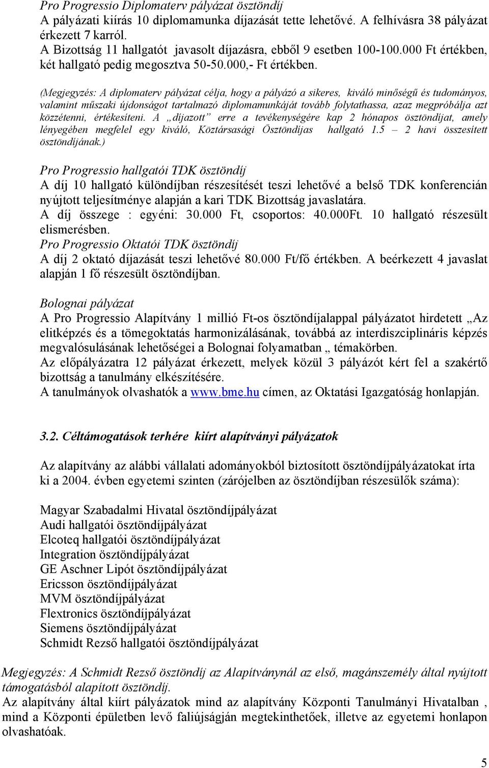 (Megjegyzés: A diplomaterv pályázat célja, hogy a pályázó a sikeres, kiváló minőségű és tudományos, valamint műszaki újdonságot tartalmazó diplomamunkáját tovább folytathassa, azaz megpróbálja azt