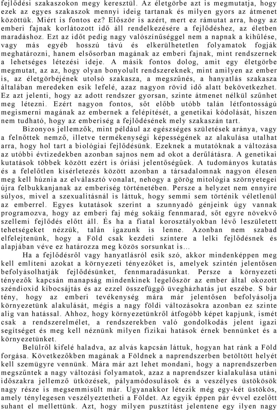 Ezt az időt pedig nagy valószínűséggel nem a napnak a kihűlése, vagy más egyéb hosszú távú és elkerülhetetlen folyamatok fogják meghatározni, hanem elsősorban magának az emberi fajnak, mint