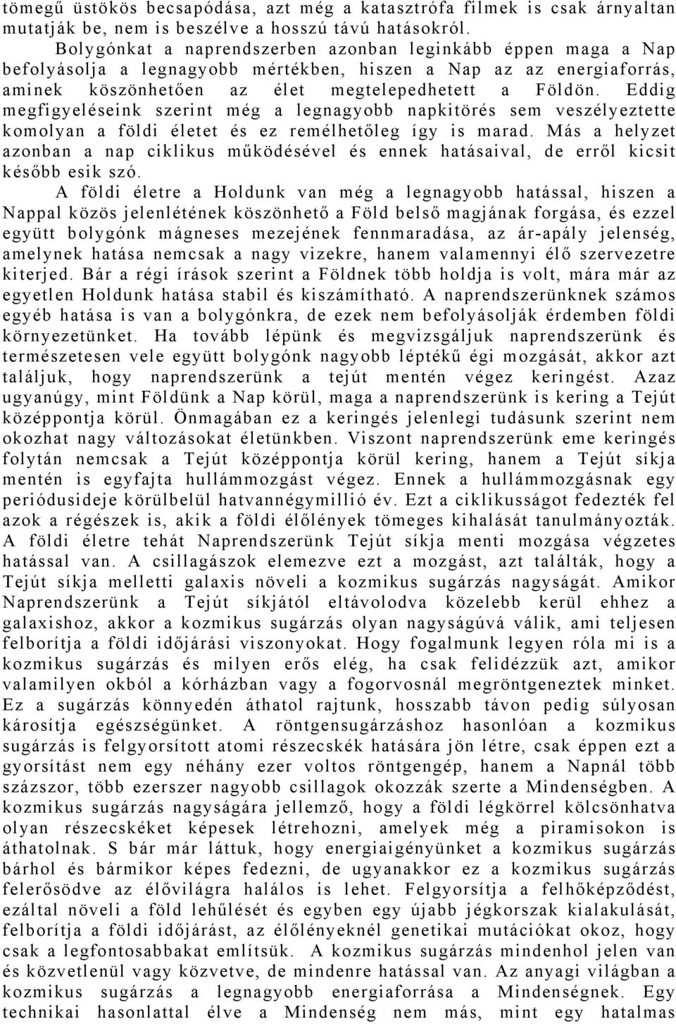 Eddig megfigyeléseink szerint még a legnagyobb napkitörés sem veszélyeztette komolyan a földi életet és ez remélhetőleg így is marad.