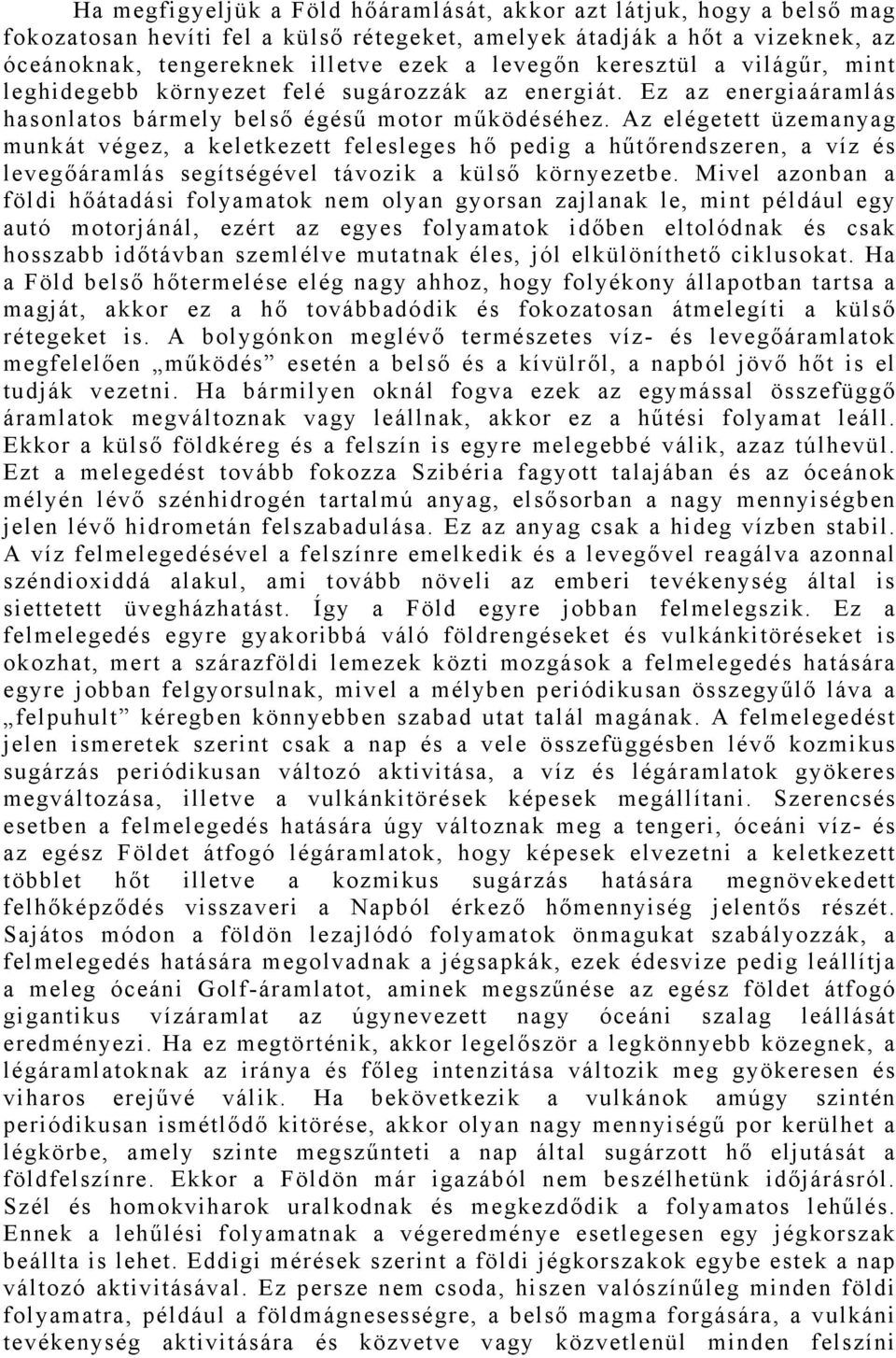 Az elégetett üzemanyag munkát végez, a keletkezett felesleges hő pedig a hűtőrendszeren, a víz és levegőáramlás segítségével távozik a külső környezetbe.