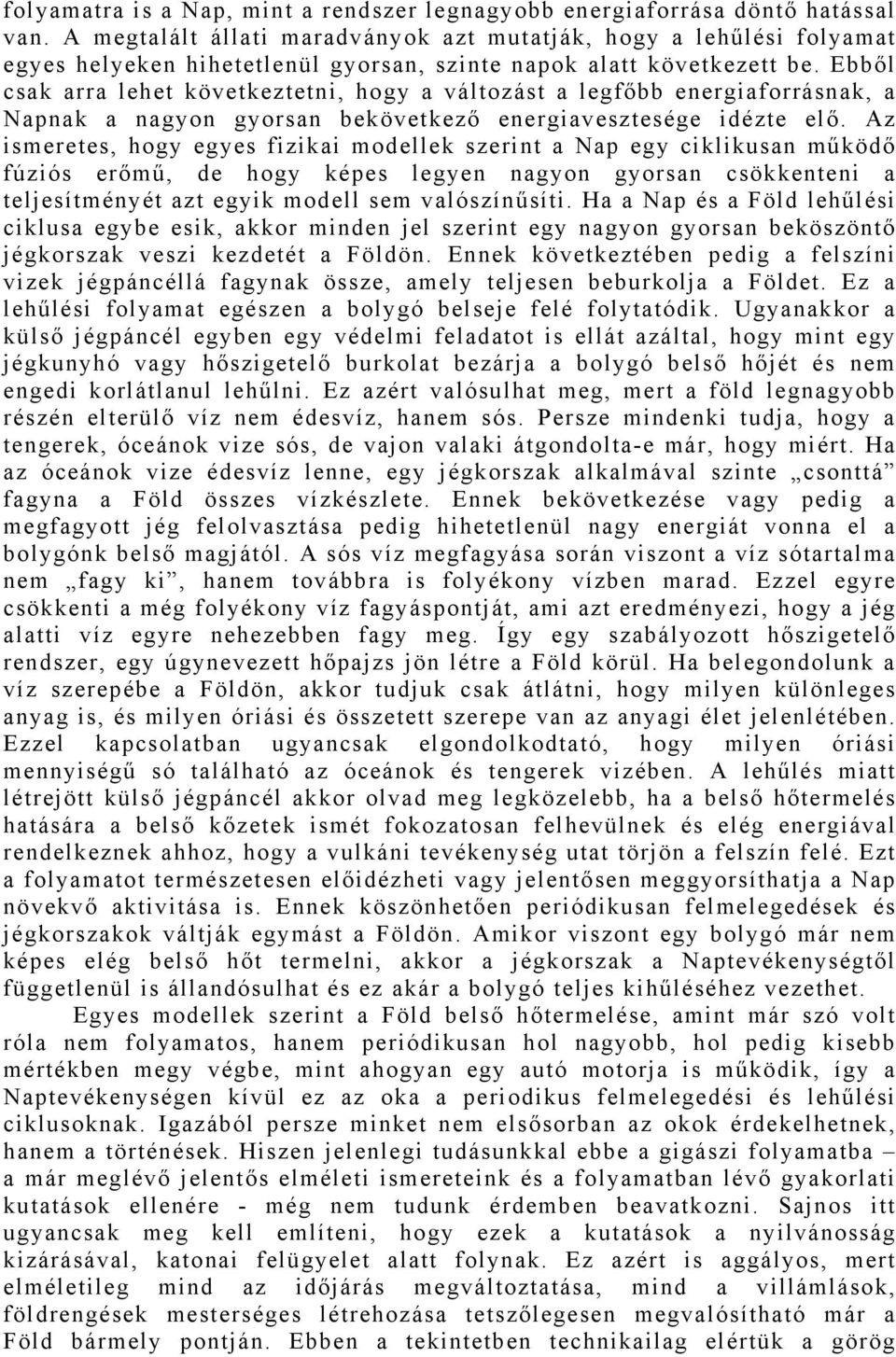 Ebből csak arra lehet következtetni, hogy a változást a legfőbb energiaforrásnak, a Napnak a nagyon gyorsan bekövetkező energiavesztesége idézte elő.