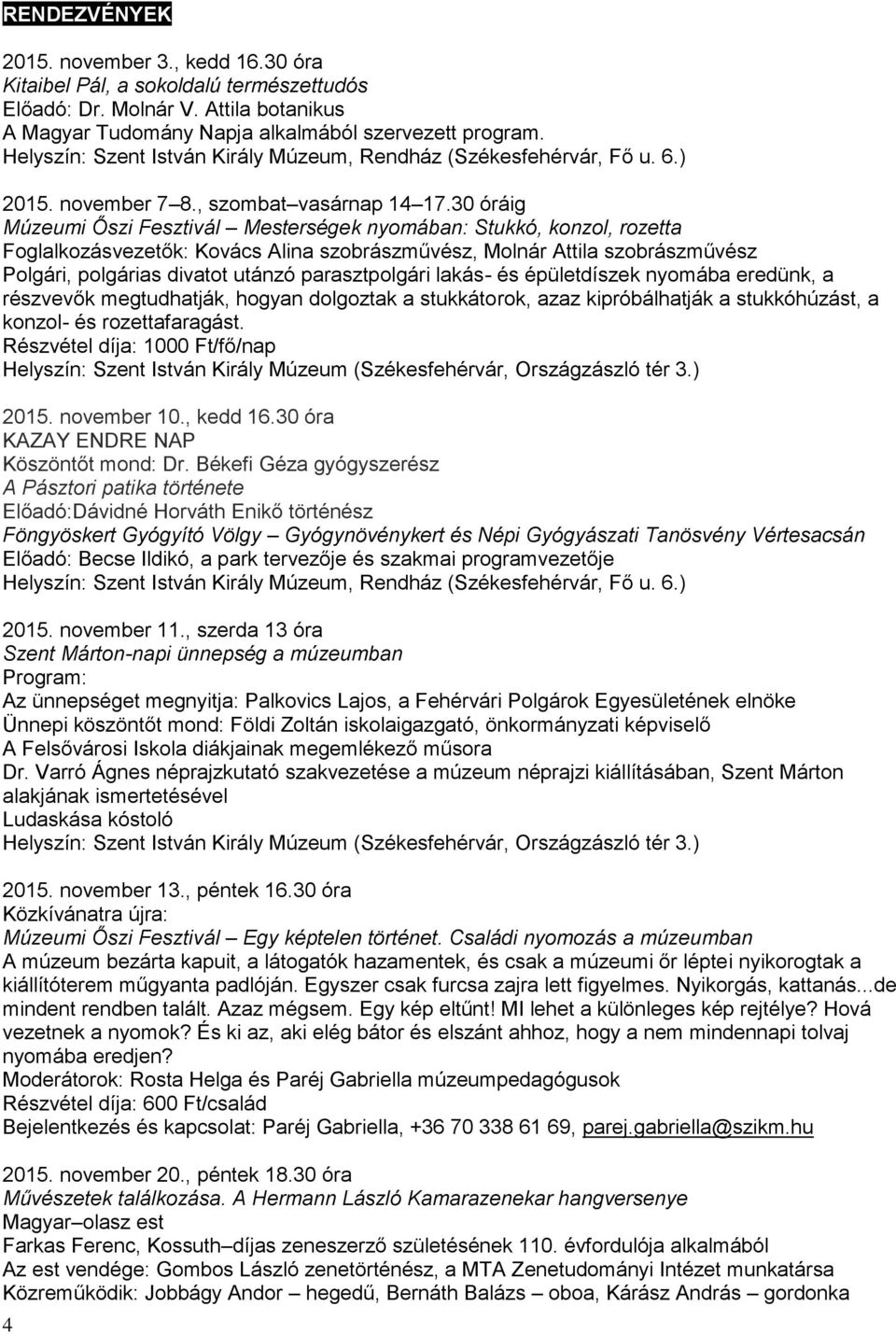 30 óráig Múzeumi Őszi Fesztivál Mesterségek nyomában: Stukkó, konzol, rozetta Foglalkozásvezetők: Kovács Alina szobrászművész, Molnár Attila szobrászművész Polgári, polgárias divatot utánzó