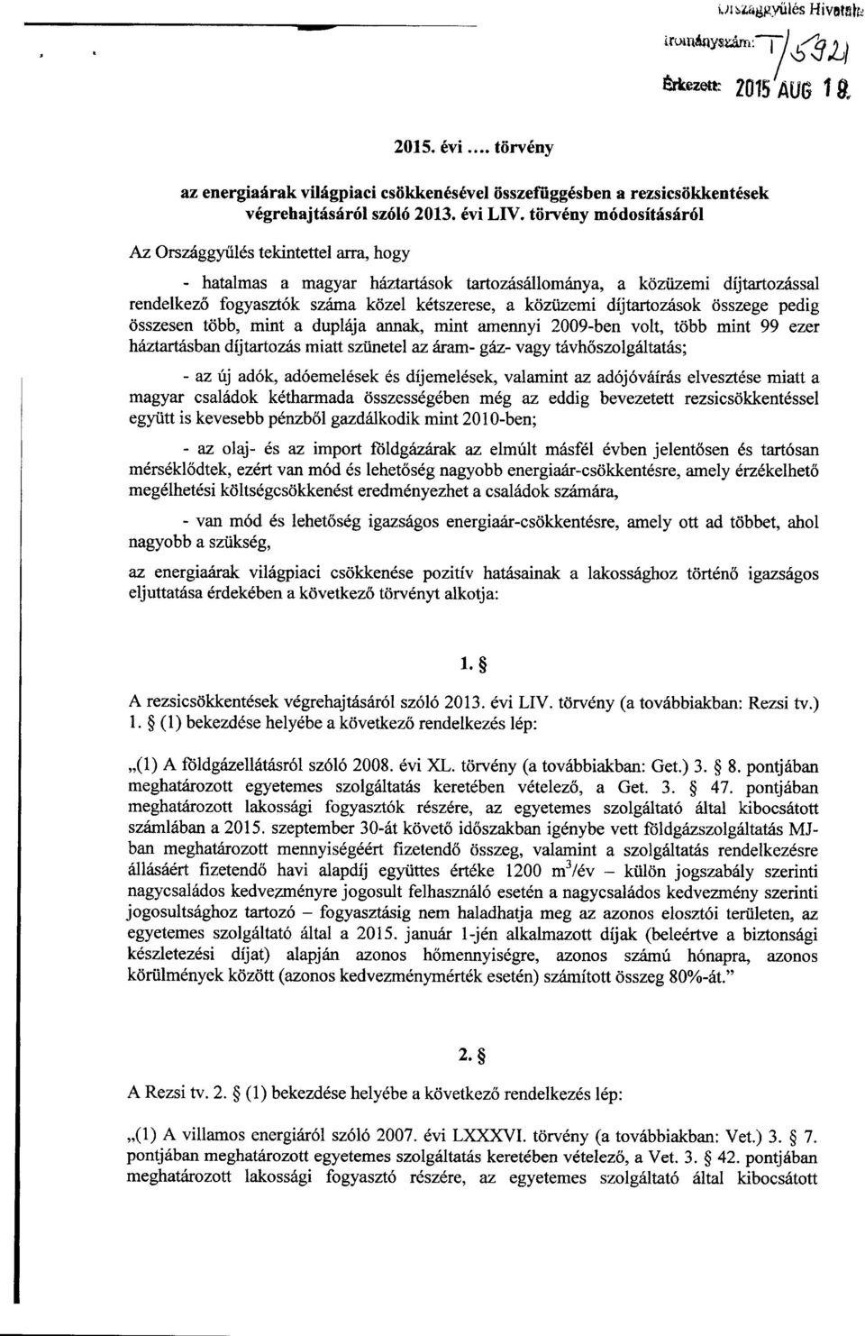 törvény módosításáról Az Országgyűlés tekintettel arra, hogy - hatalmas a magyar háztartások tartozásállománya, a közüzemi díjtartozással rendelkez ő fogyasztók száma közel kétszerese, a közüzemi