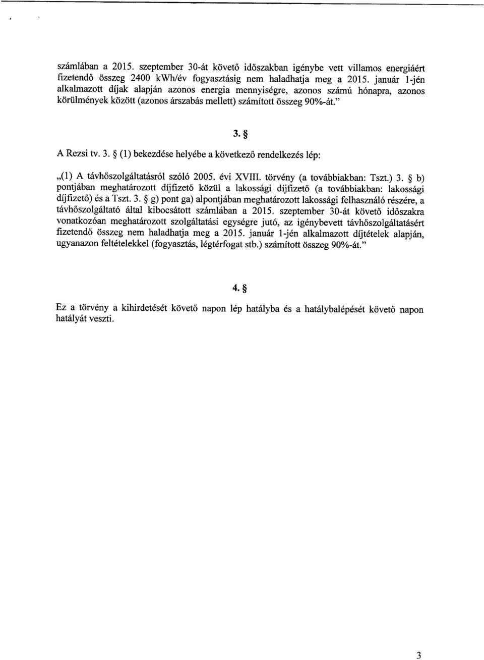 A Rezsi tv. 3. (1) bekezdése helyébe a következ ő rendelkezés lép : (1) A távhőszolgáltatásról szóló 2005. évi XVIII. törvény (a továbbiakban: Tszt.) 3.