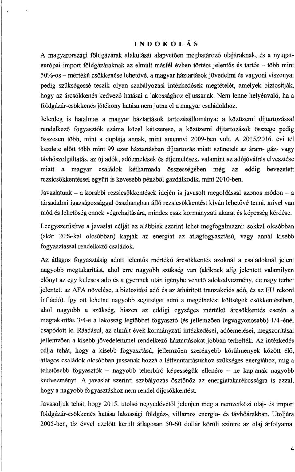 hatásai a lakossághoz eljussanak. Nem lenne helyénvaló, ha a földgázár-csökkenés jótékony hatása nem jutna el a magyar családokhoz.