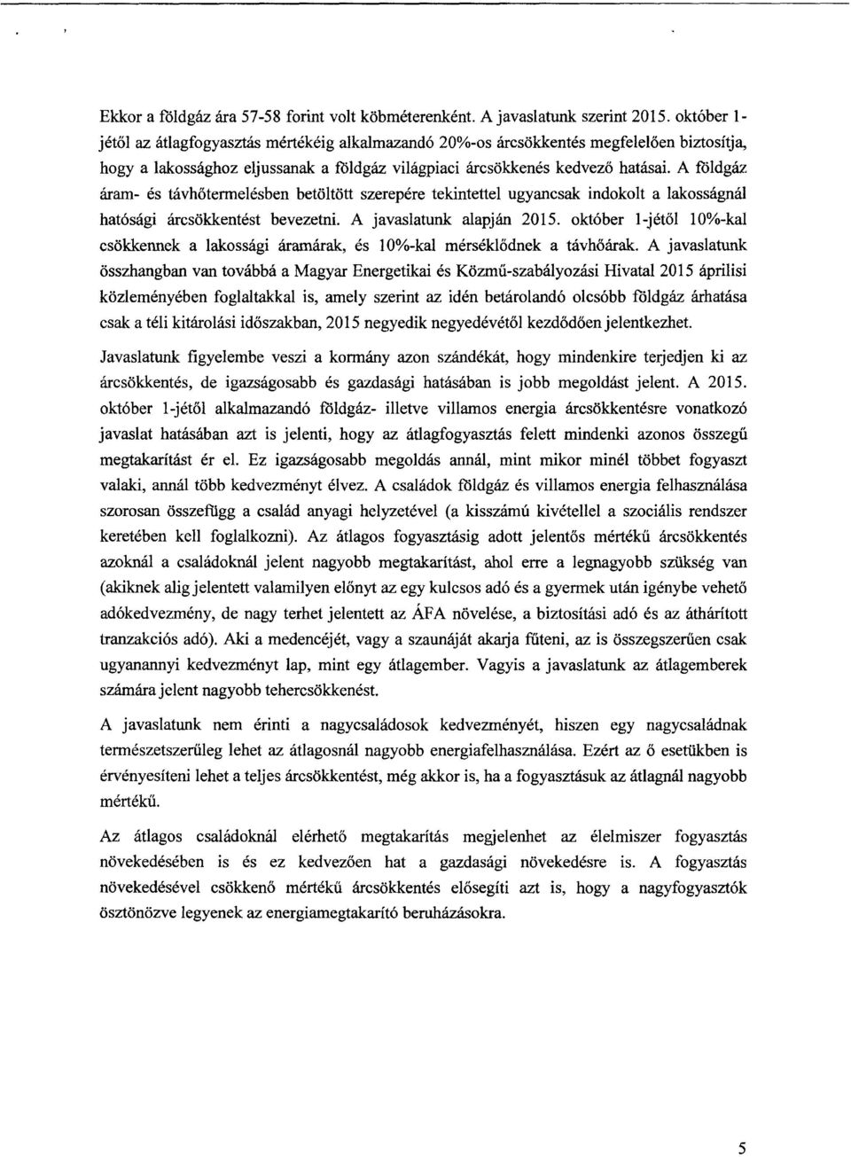 A földgáz áram- és távh őtermelésben betöltött szerepére tekintettel ugyancsak indokolt a lakosságná l hatósági árcsökkentést bevezetni. A javaslatunk alapján 2015.