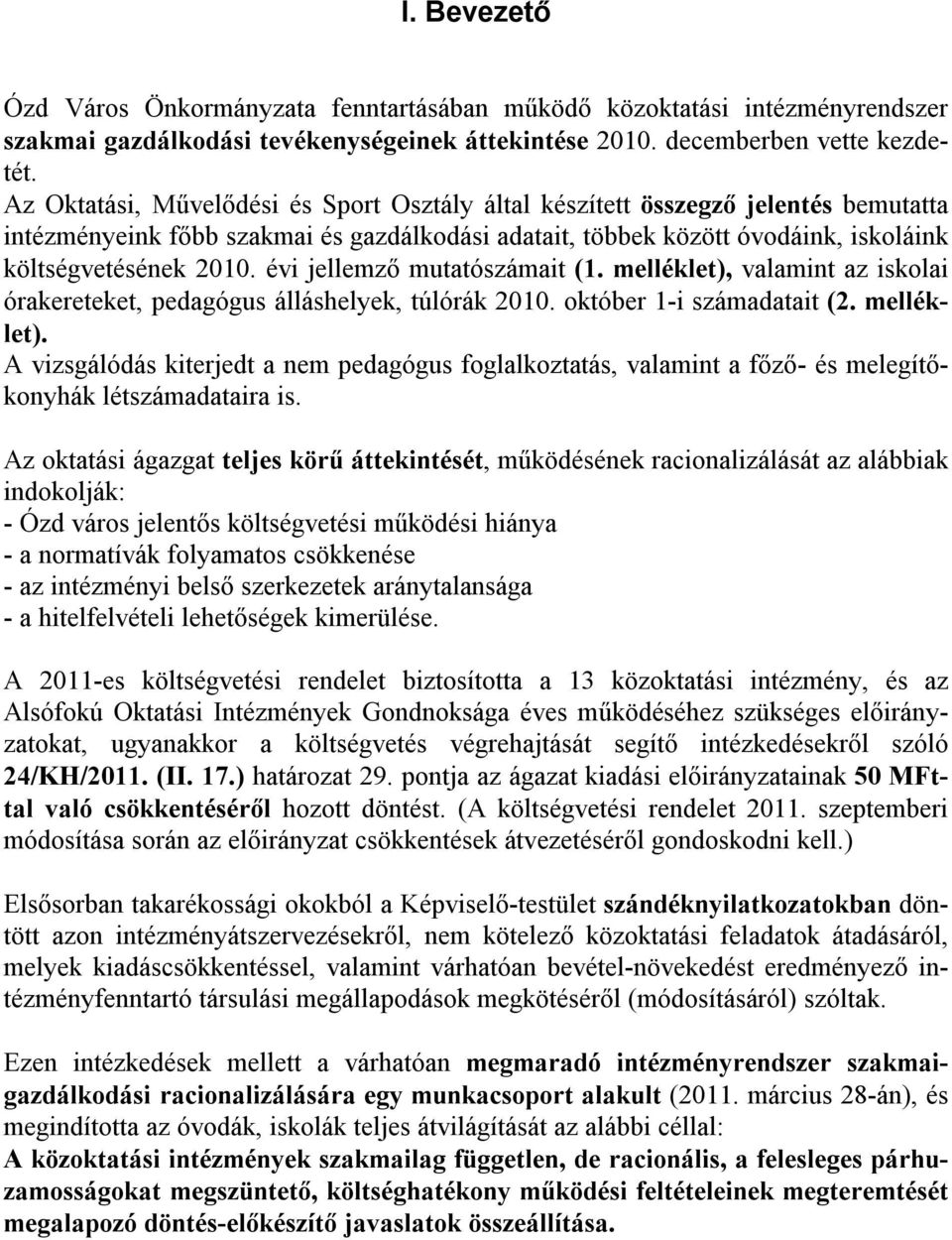 évi jellemző mutatószámait (1. melléklet), valamint az iskolai órakereteket, pedagógus álláshelyek, túlórák 2010. október 1-i számadatait (2. melléklet). A vizsgálódás kiterjedt a nem pedagógus foglalkoztatás, valamint a főző- és melegítőkonyhák létszámadataira is.