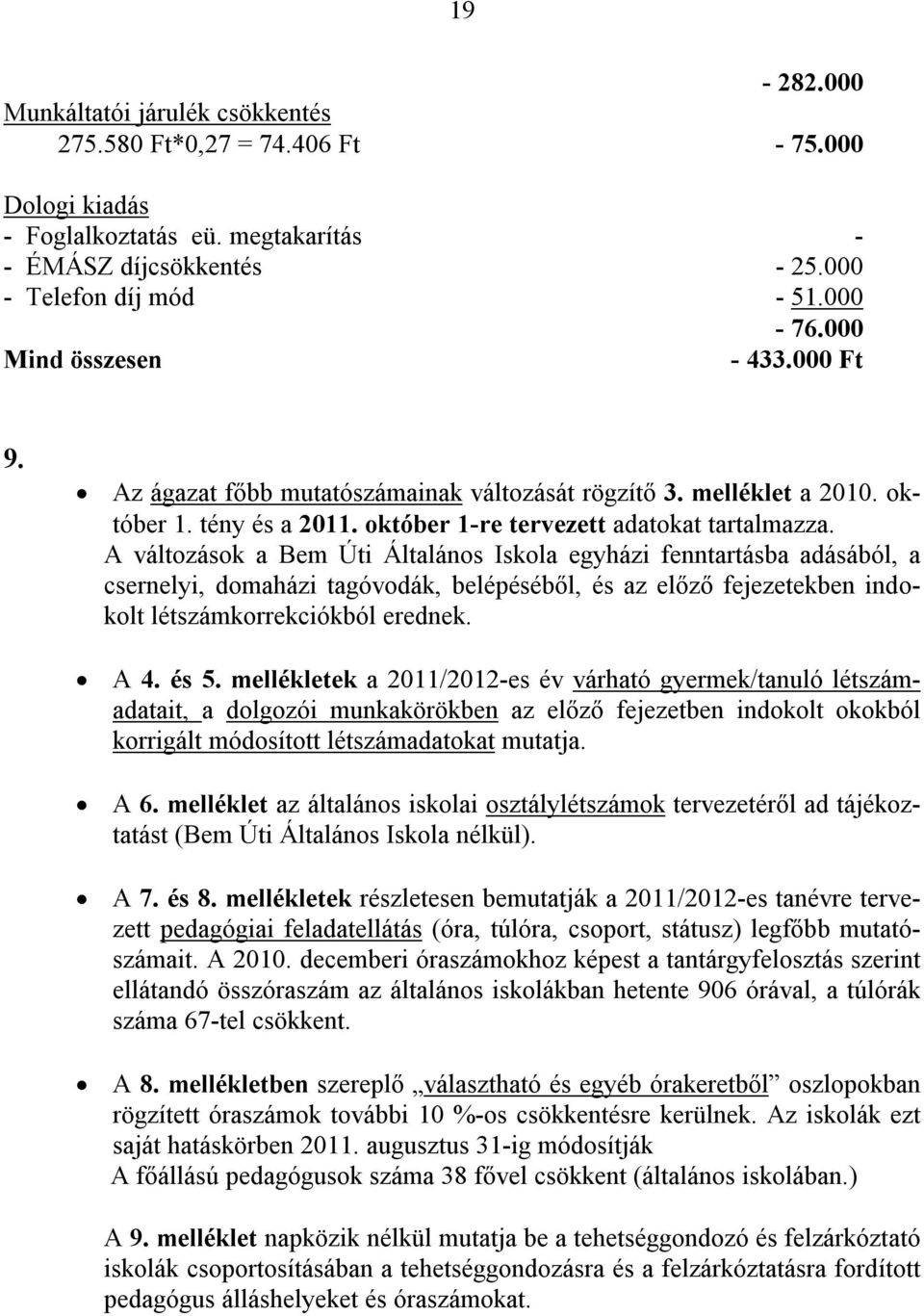 A változások a Bem Úti Általános Iskola egyházi fenntartásba adásából, a csernelyi, domaházi tagóvodák, belépéséből, és az előző fejezetekben indokolt létszámkorrekciókból erednek. A 4. és 5.