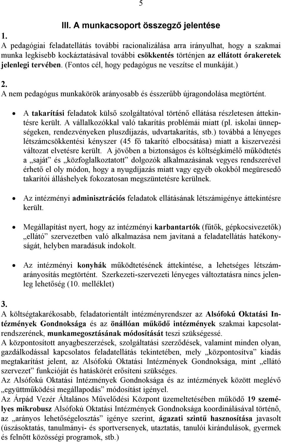 (Fontos cél, hogy pedagógus ne veszítse el munkáját.) 2. A nem pedagógus munkakörök arányosabb és ésszerűbb újragondolása megtörtént.