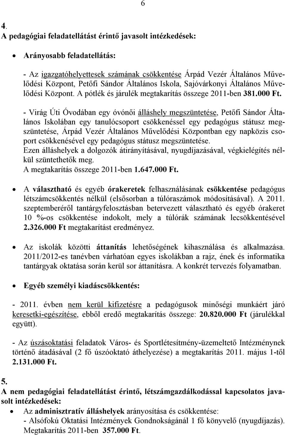 - Virág Úti Óvodában egy óvónői álláshely megszüntetése, Petőfi Sándor Általános Iskolában egy tanulócsoport csökkenéssel egy pedagógus státusz megszüntetése, Árpád Vezér Általános Művelődési